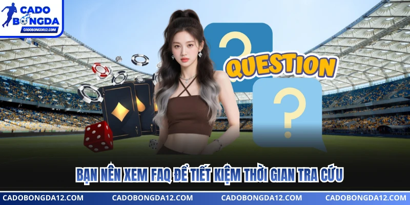 Bạn nên xem FAQ để tiết kiệm thời gian tra cứu