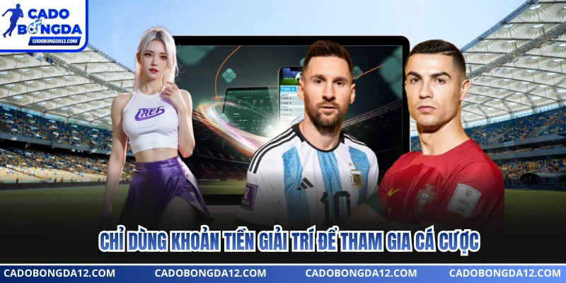Chỉ dùng khoản tiền giải trí để tham gia cá cược