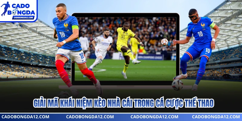 Giải mã khái niệm kèo nhà cái trong cá cược thể thao