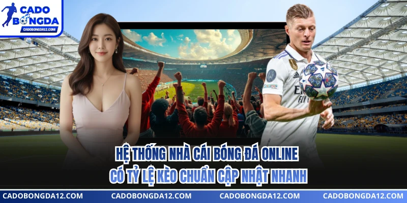 Hệ thống nhà cái bóng đá online có tỷ lệ kèo chuẩn cập nhật nhanh