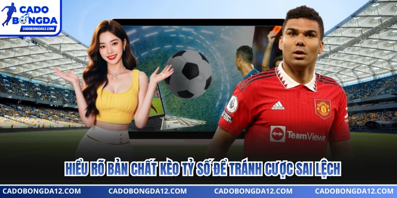 Hiểu rõ bản chất kèo tỷ số để tránh cược sai lệch