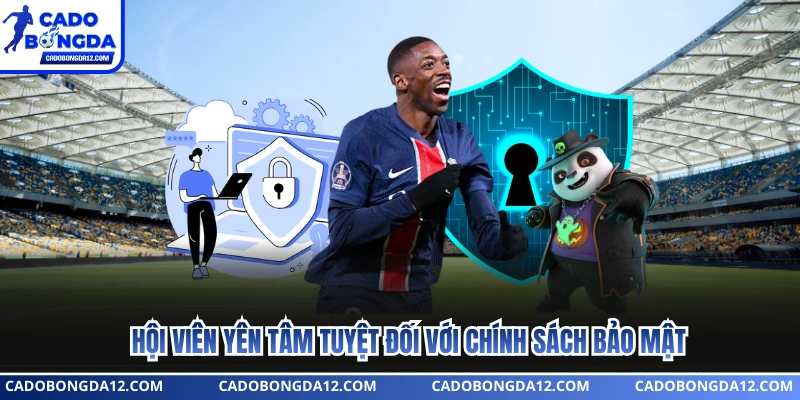 Hội viên yên tâm tuyệt đối với chính sách bảo mật