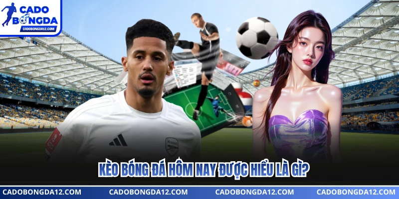 Kèo bóng đá hôm nay được hiểu là gì?