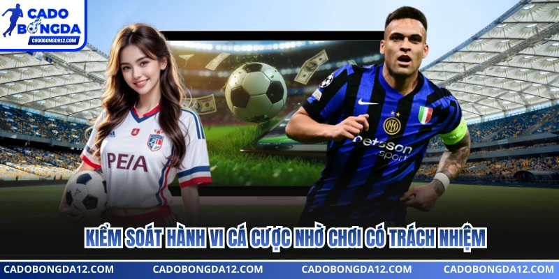 Kiểm soát hành vi cá cược nhờ chơi có trách nhiệm