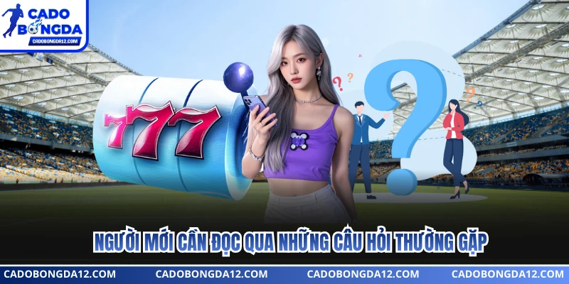 Người mới cần đọc qua những câu hỏi thường gặp