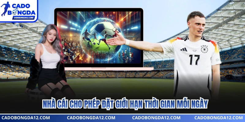 Nhà cái cho phép đặt giới hạn thời gian mỗi ngày