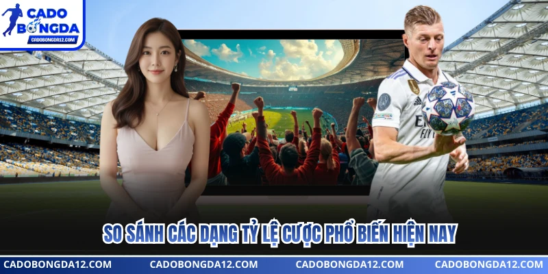 So sánh các dạng tỷ lệ cược phổ biến hiện nay