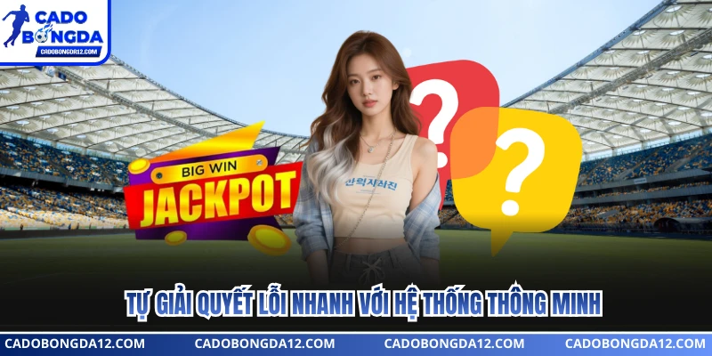 Tự giải quyết lỗi nhanh với hệ thống thông minh